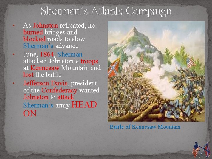 Sherman’s Atlanta Campaign • • • As Johnston retreated, he burned bridges and blocked