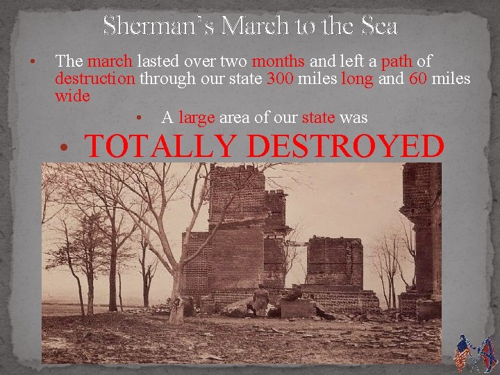 Sherman’s March to the Sea • The march lasted over two months and left
