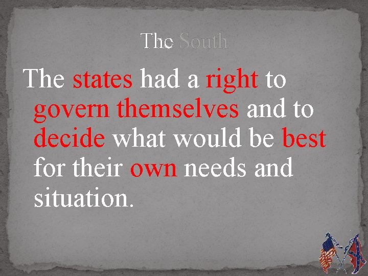 The South The states had a right to govern themselves and to decide what