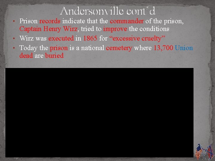 Andersonville cont’d • Prison records indicate that the commander of the prison, Captain Henry