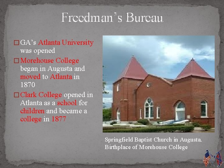 Freedman’s Bureau � GA’s Atlanta University was opened � Morehouse College began in Augusta