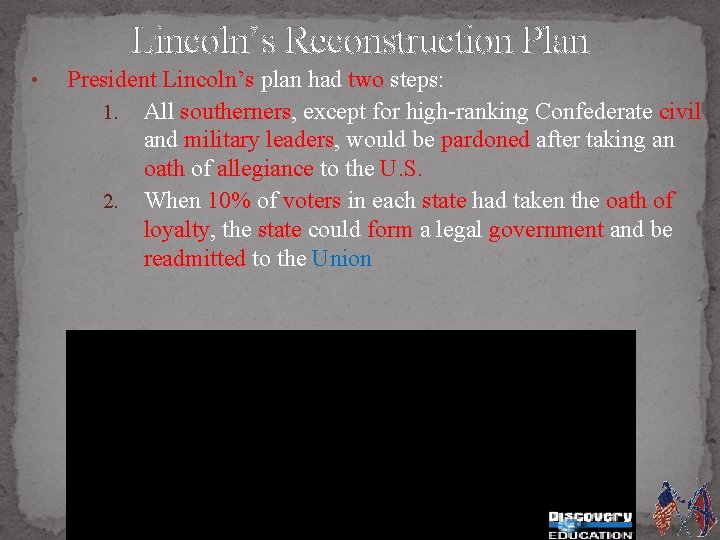 Lincoln’s Reconstruction Plan • President Lincoln’s plan had two steps: 1. All southerners, except