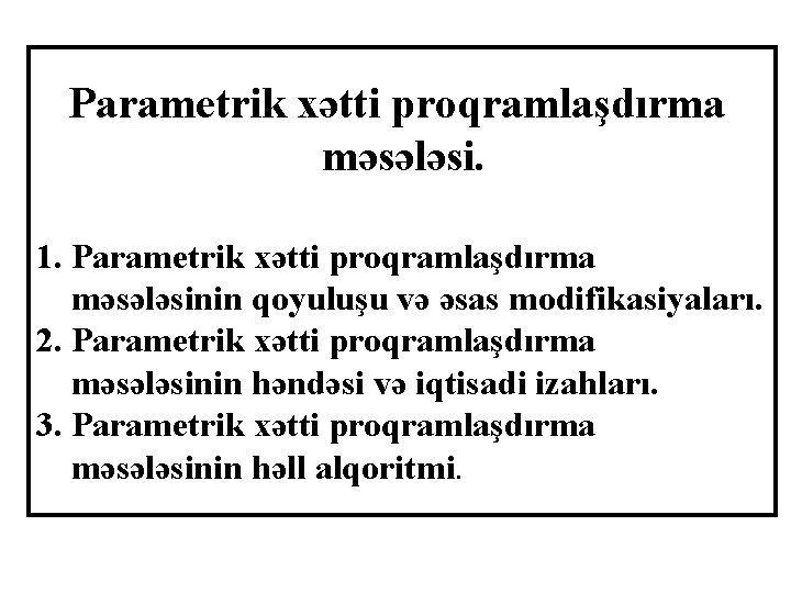 Parametrik xətti proqramlaşdırma məsələsi. 1. Parametrik xətti proqramlaşdırma məsələsinin qoyuluşu və əsas modifikasiyaları. 2.