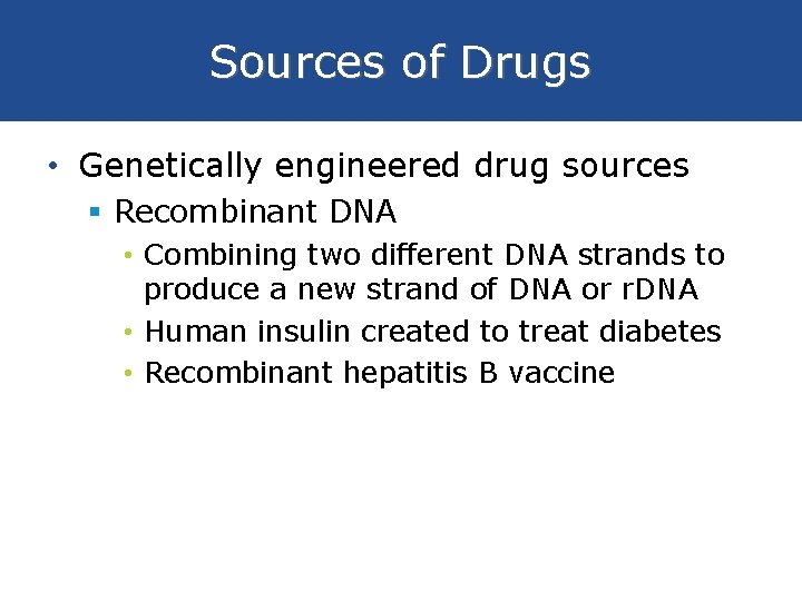 Sources of Drugs • Genetically engineered drug sources § Recombinant DNA • Combining two