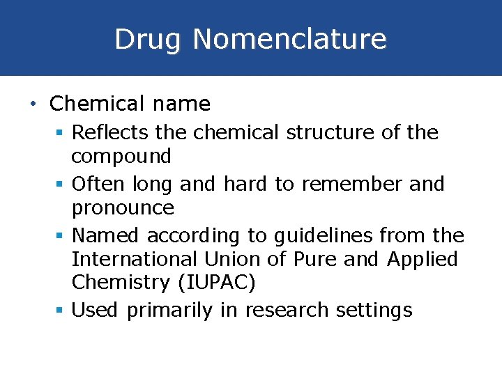 Drug Nomenclature • Chemical name § Reflects the chemical structure of the compound §