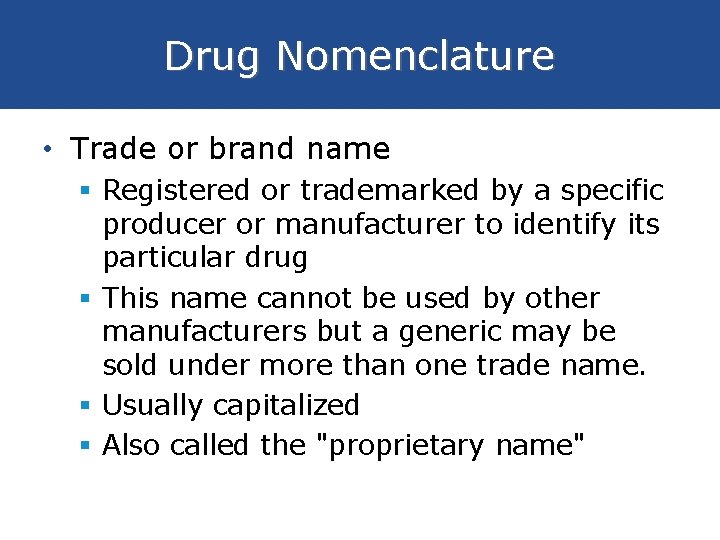 Drug Nomenclature • Trade or brand name § Registered or trademarked by a specific