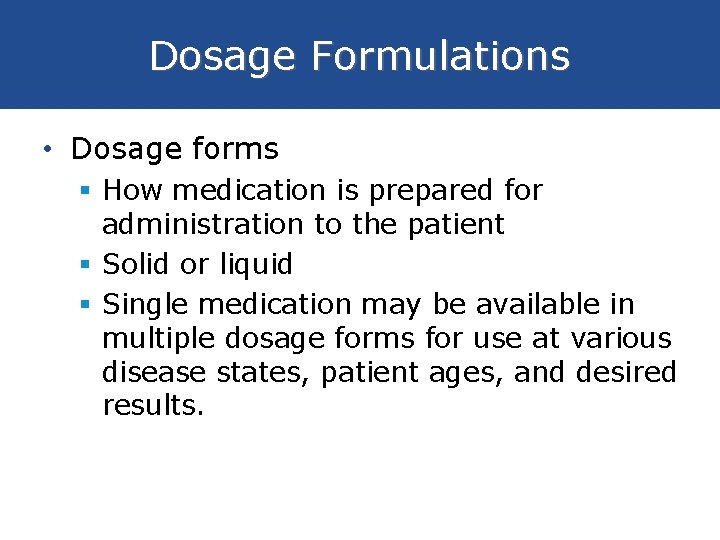 Dosage Formulations • Dosage forms § How medication is prepared for administration to the