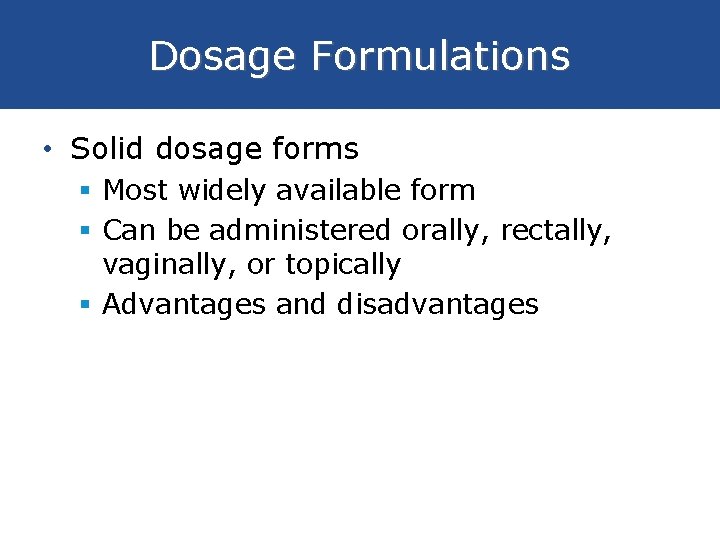 Dosage Formulations • Solid dosage forms § Most widely available form § Can be