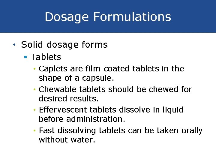 Dosage Formulations • Solid dosage forms § Tablets • Caplets are film-coated tablets in