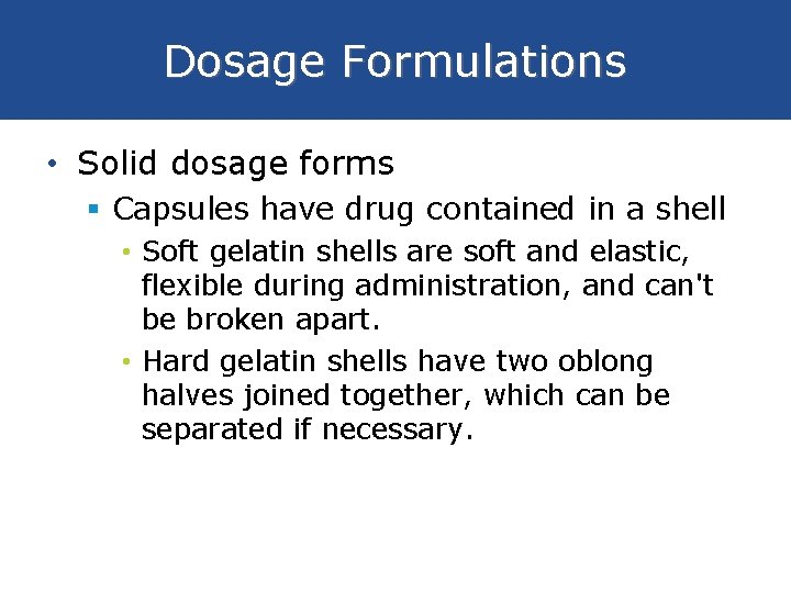 Dosage Formulations • Solid dosage forms § Capsules have drug contained in a shell