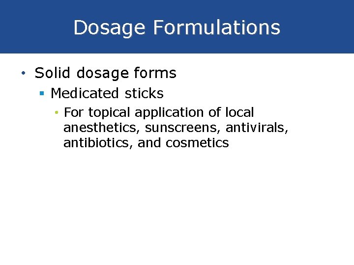 Dosage Formulations • Solid dosage forms § Medicated sticks • For topical application of