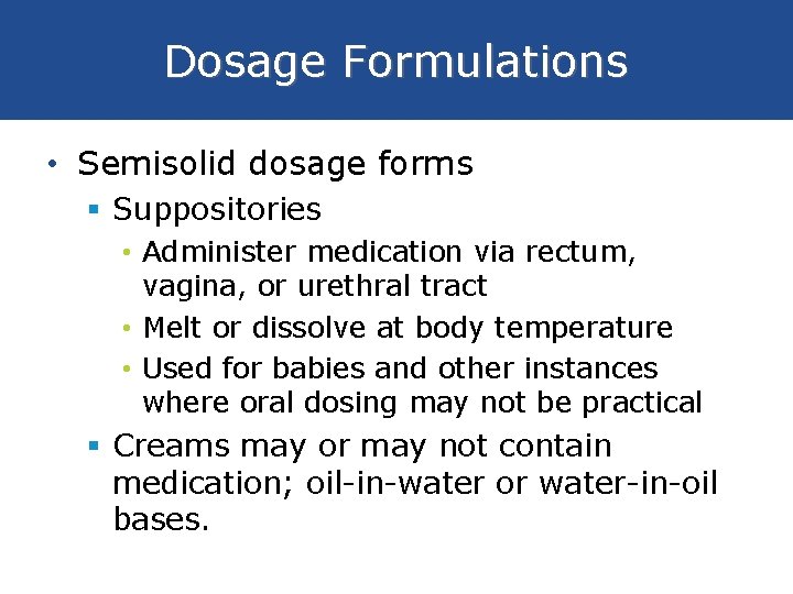 Dosage Formulations • Semisolid dosage forms § Suppositories • Administer medication via rectum, vagina,