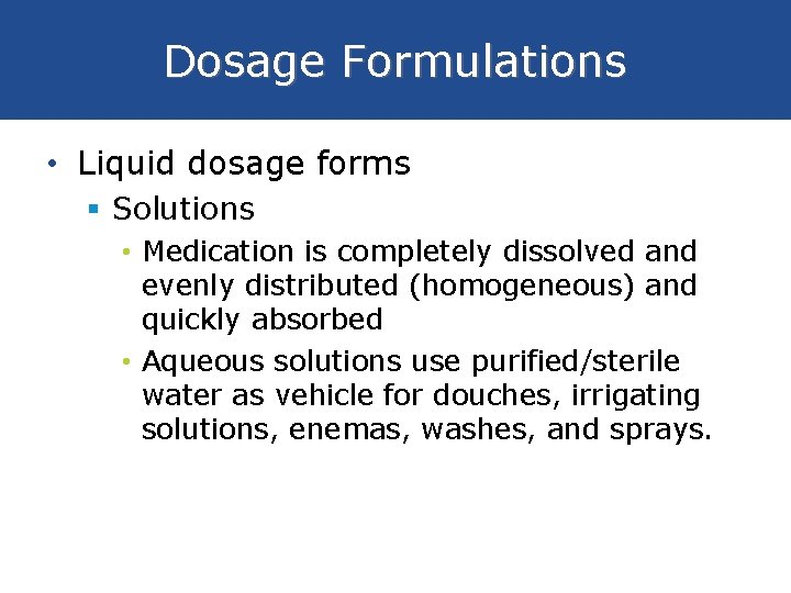 Dosage Formulations • Liquid dosage forms § Solutions • Medication is completely dissolved and