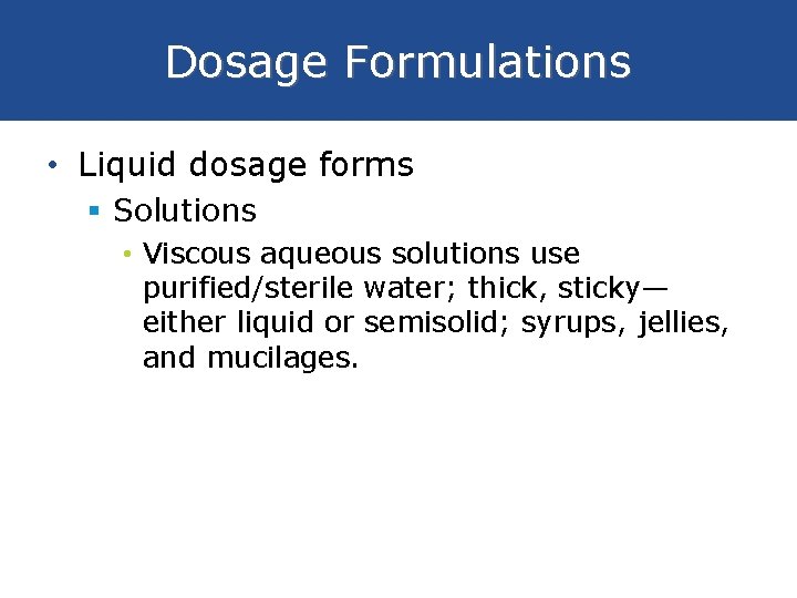 Dosage Formulations • Liquid dosage forms § Solutions • Viscous aqueous solutions use purified/sterile