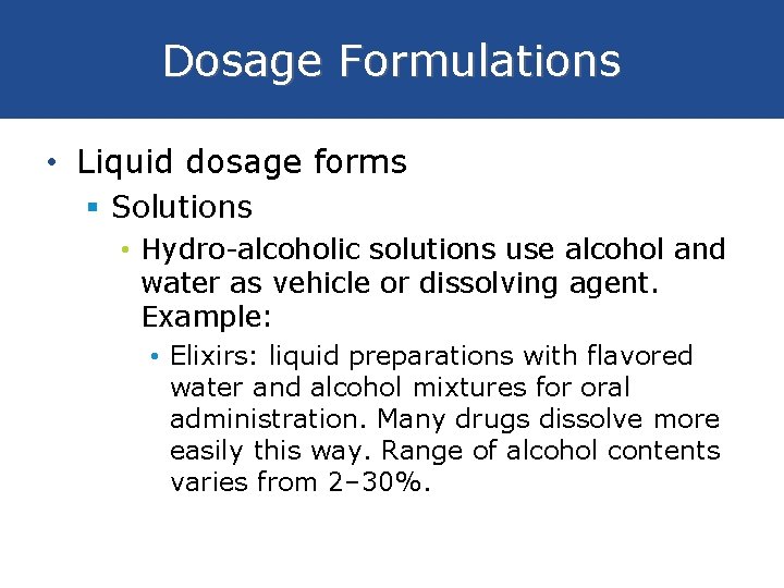 Dosage Formulations • Liquid dosage forms § Solutions • Hydro-alcoholic solutions use alcohol and