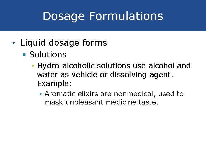 Dosage Formulations • Liquid dosage forms § Solutions • Hydro-alcoholic solutions use alcohol and