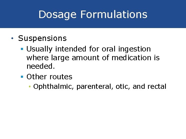 Dosage Formulations • Suspensions § Usually intended for oral ingestion where large amount of