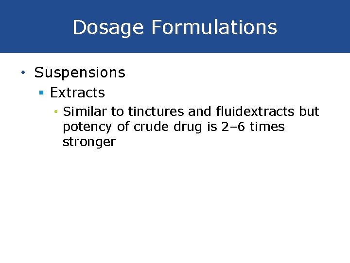 Dosage Formulations • Suspensions § Extracts • Similar to tinctures and fluidextracts but potency