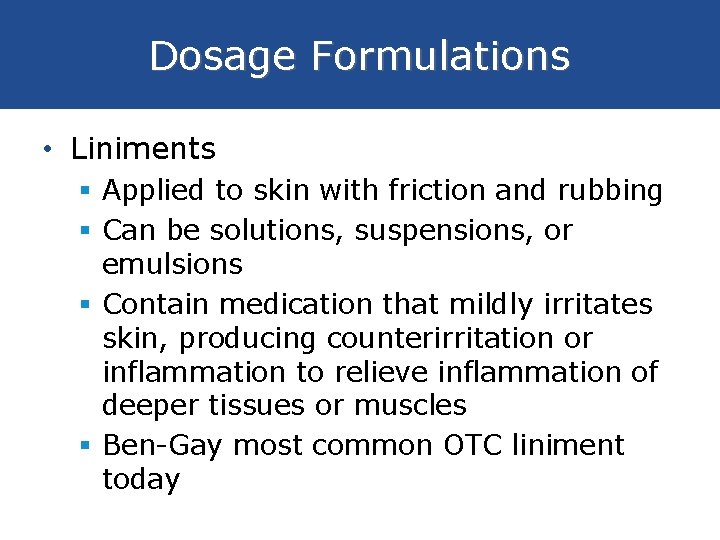 Dosage Formulations • Liniments § Applied to skin with friction and rubbing § Can