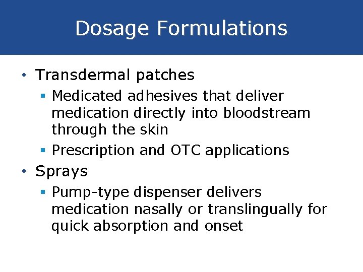 Dosage Formulations • Transdermal patches § Medicated adhesives that deliver medication directly into bloodstream