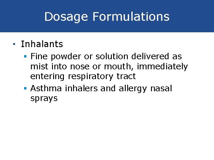 Dosage Formulations • Inhalants § Fine powder or solution delivered as mist into nose