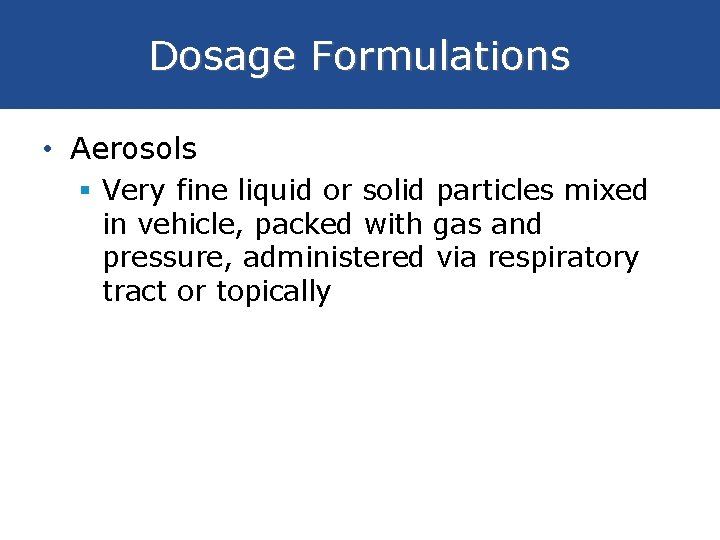 Dosage Formulations • Aerosols § Very fine liquid or solid particles mixed in vehicle,