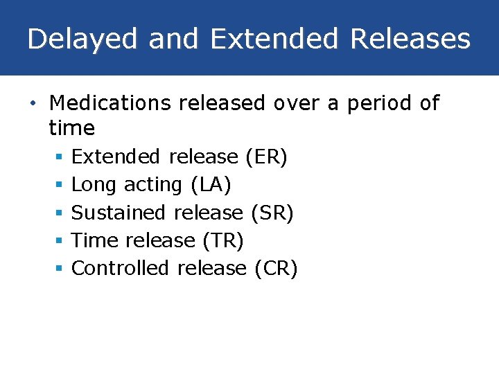 Delayed and Extended Releases • Medications released over a period of time § §