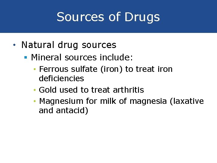 Sources of Drugs • Natural drug sources § Mineral sources include: • Ferrous sulfate