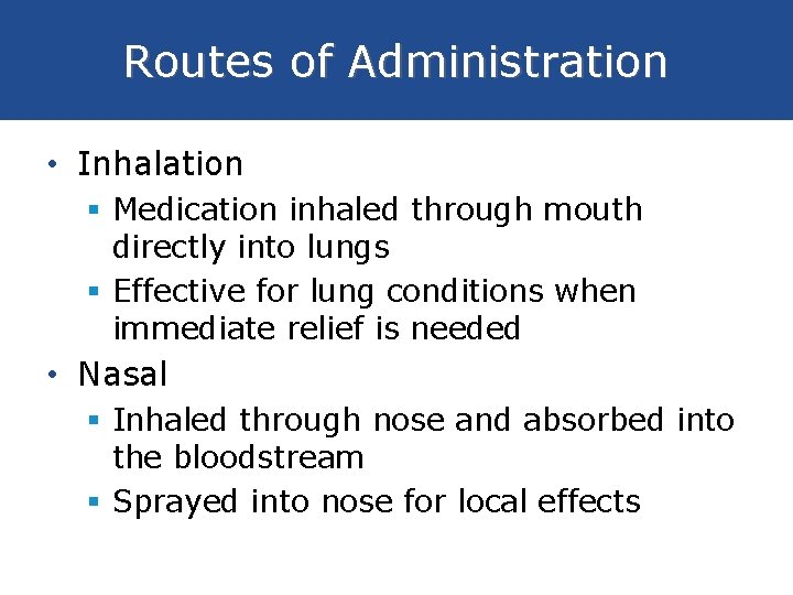 Routes of Administration • Inhalation § Medication inhaled through mouth directly into lungs §