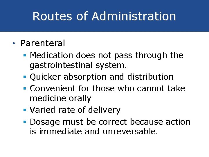 Routes of Administration • Parenteral § Medication does not pass through the gastrointestinal system.