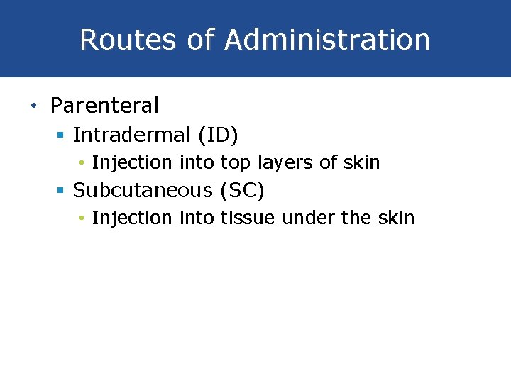 Routes of Administration • Parenteral § Intradermal (ID) • Injection into top layers of