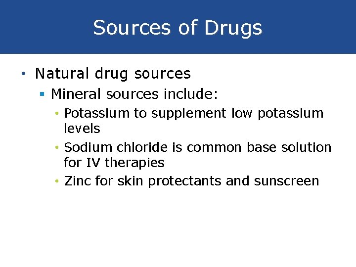 Sources of Drugs • Natural drug sources § Mineral sources include: • Potassium to