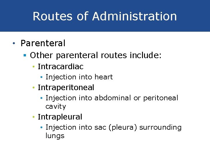 Routes of Administration • Parenteral § Other parenteral routes include: • Intracardiac • Injection