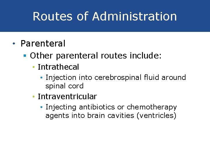 Routes of Administration • Parenteral § Other parenteral routes include: • Intrathecal • Injection