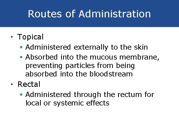 Routes of Administration • Topical § Administered externally to the skin § Absorbed into