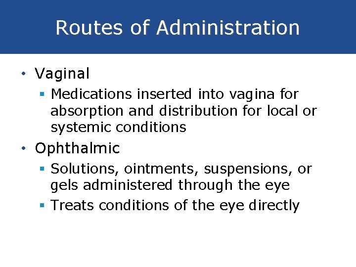 Routes of Administration • Vaginal § Medications inserted into vagina for absorption and distribution