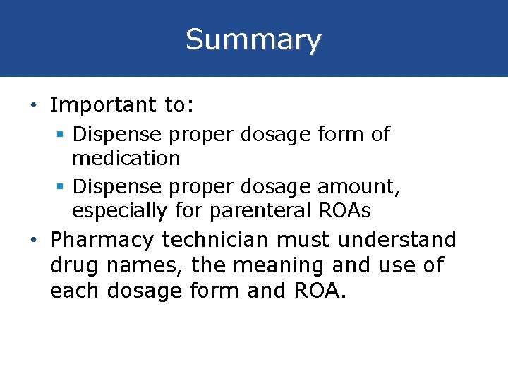 Summary • Important to: § Dispense proper dosage form of medication § Dispense proper