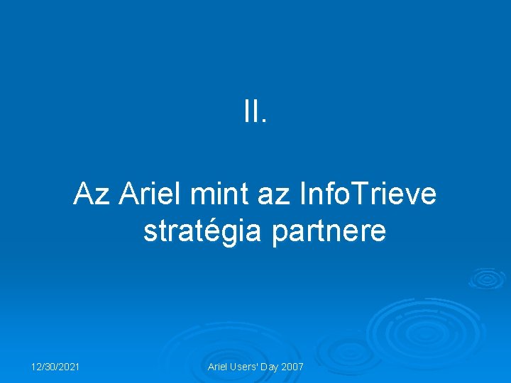 II. Az Ariel mint az Info. Trieve stratégia partnere 12/30/2021 Ariel Users' Day 2007 II. Az Ariel mint az Info. Trieve stratégia partnere 12/30/2021 Ariel Users' Day 2007