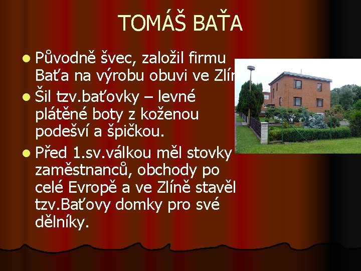 TOMÁŠ BAŤA l Původně švec, založil firmu Baťa na výrobu obuvi ve Zlíně. l