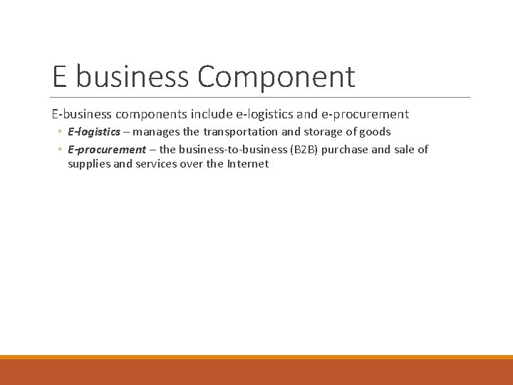 E business Component E-business components include e-logistics and e-procurement ◦ E-logistics – manages the