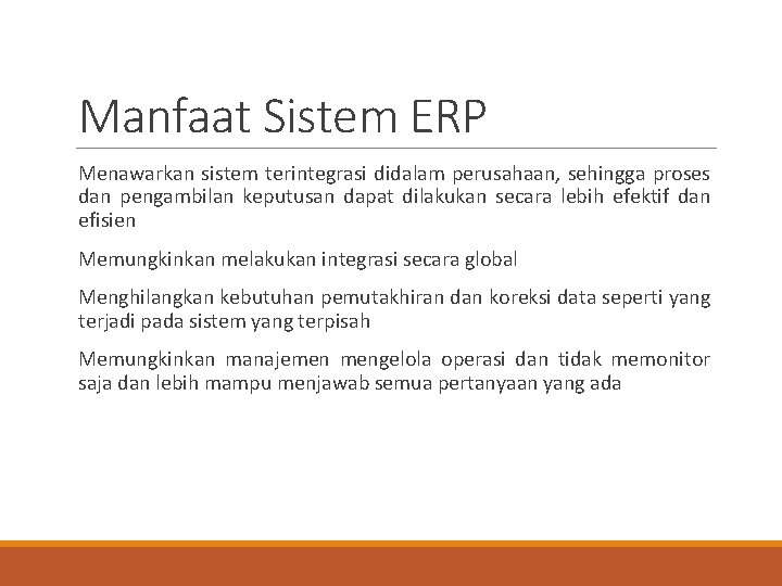 Manfaat Sistem ERP Menawarkan sistem terintegrasi didalam perusahaan, sehingga proses dan pengambilan keputusan dapat