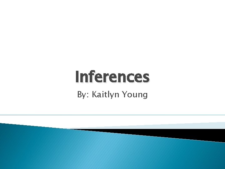 Inferences By: Kaitlyn Young 