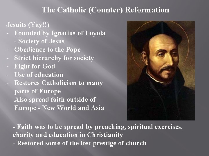The Catholic (Counter) Reformation Jesuits (Yay!!) - Founded by Ignatius of Loyola - Society
