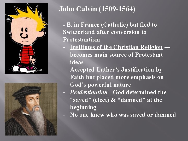John Calvin (1509 -1564) - B. in France (Catholic) but fled to Switzerland after