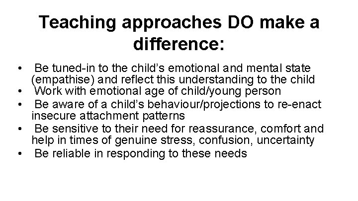 Teaching approaches DO make a difference: • • • Be tuned-in to the child’s