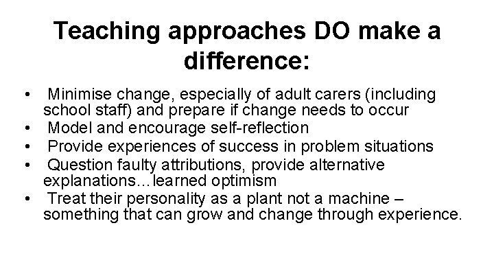 Teaching approaches DO make a difference: • • • Minimise change, especially of adult