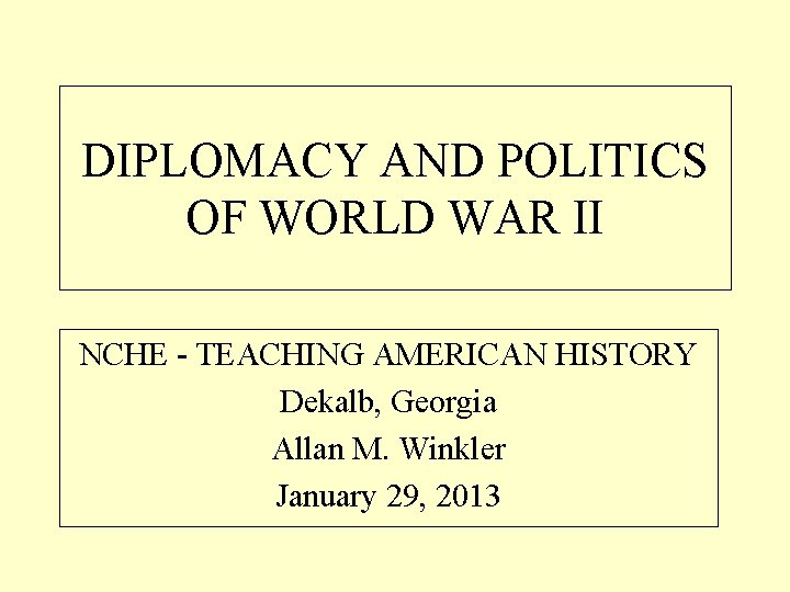DIPLOMACY AND POLITICS OF WORLD WAR II NCHE - TEACHING AMERICAN HISTORY Dekalb, Georgia