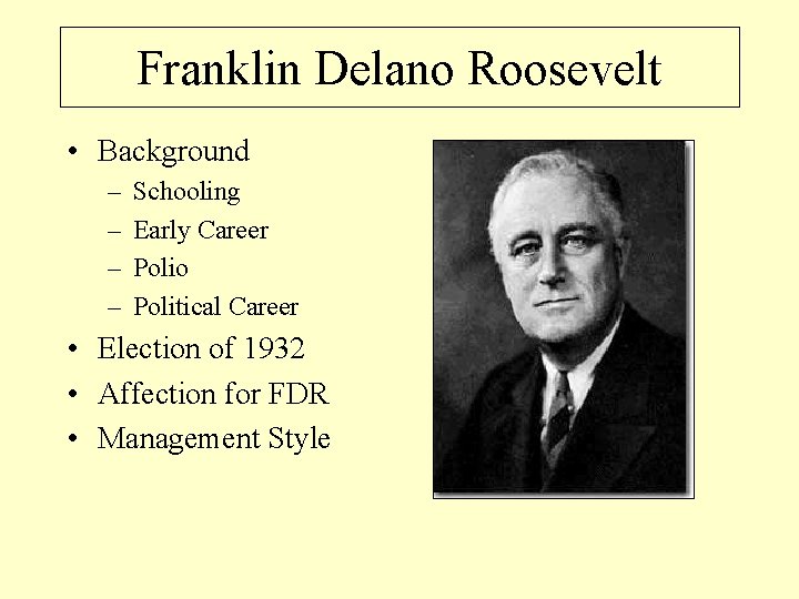Franklin Delano Roosevelt • Background – – Schooling Early Career Polio Political Career •