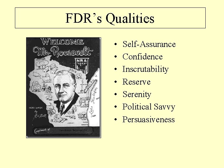 FDR’s Qualities • • Self-Assurance Confidence Inscrutability Reserve Serenity Political Savvy Persuasiveness 