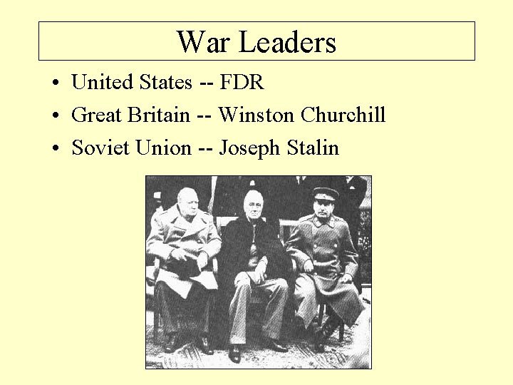 War Leaders • United States -- FDR • Great Britain -- Winston Churchill •